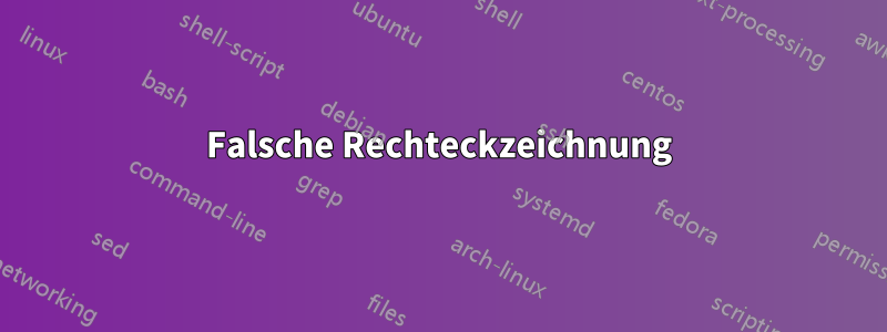 Falsche Rechteckzeichnung