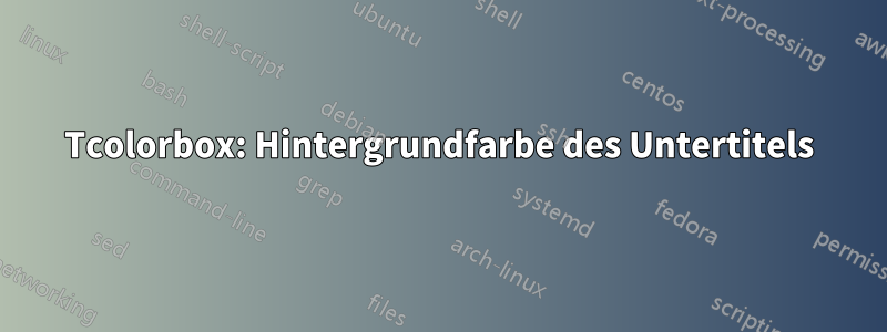 Tcolorbox: Hintergrundfarbe des Untertitels