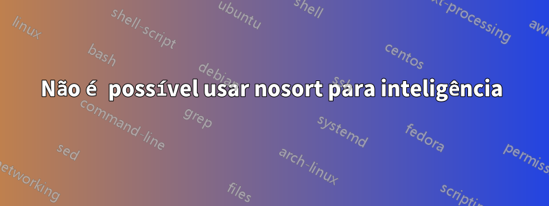 Não é possível usar nosort para inteligência