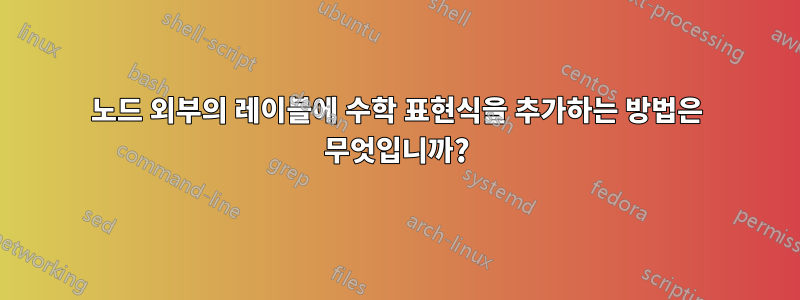 노드 외부의 레이블에 수학 표현식을 추가하는 방법은 무엇입니까?