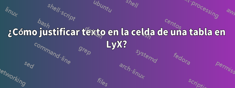 ¿Cómo justificar texto en la celda de una tabla en LyX?