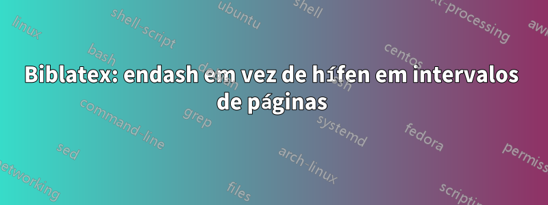 Biblatex: endash em vez de hífen em intervalos de páginas
