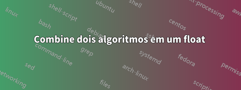 Combine dois algoritmos em um float