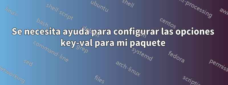 Se necesita ayuda para configurar las opciones key-val para mi paquete