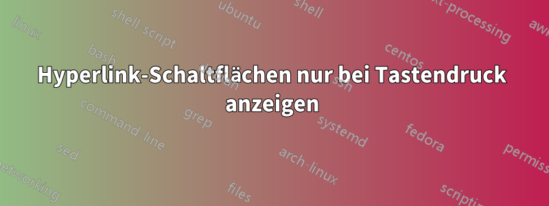 Hyperlink-Schaltflächen nur bei Tastendruck anzeigen