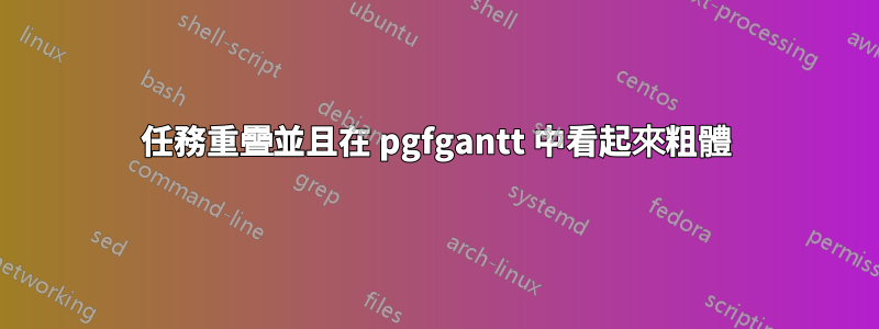 任務重疊並且在 pgfgantt 中看起來粗體