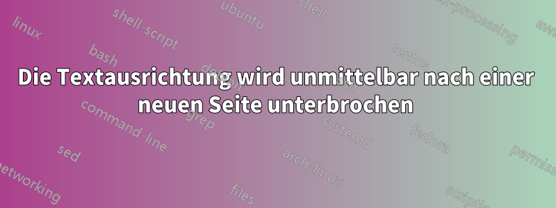 Die Textausrichtung wird unmittelbar nach einer neuen Seite unterbrochen