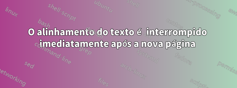O alinhamento do texto é interrompido imediatamente após a nova página