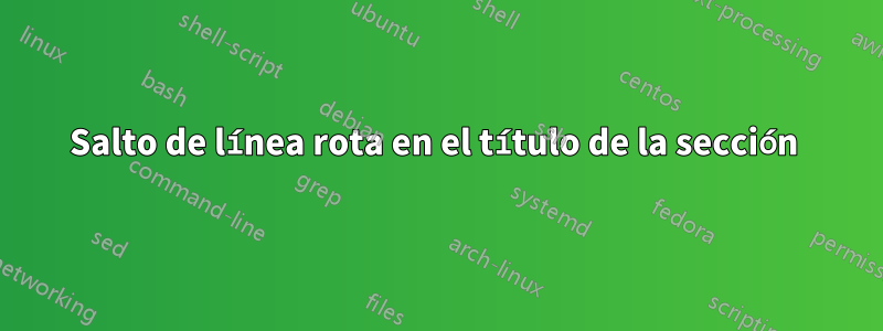 Salto de línea rota en el título de la sección 