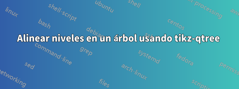 Alinear niveles en un árbol usando tikz-qtree