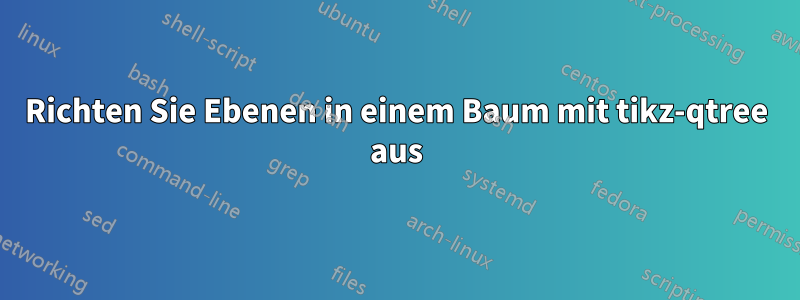 Richten Sie Ebenen in einem Baum mit tikz-qtree aus