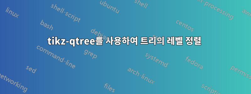 tikz-qtree를 사용하여 트리의 레벨 정렬