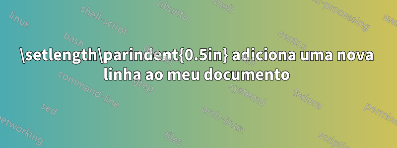 \setlength\parindent{0.5in} adiciona uma nova linha ao meu documento