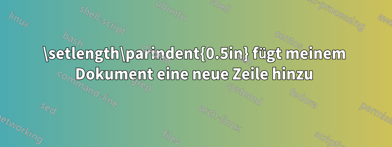 \setlength\parindent{0.5in} fügt meinem Dokument eine neue Zeile hinzu