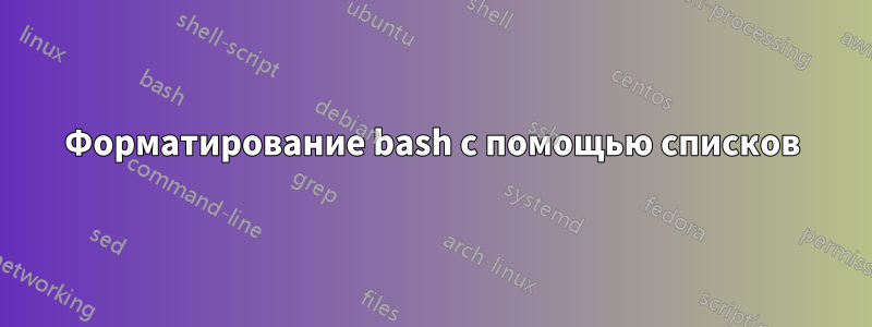 Форматирование bash с помощью списков