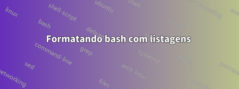 Formatando bash com listagens