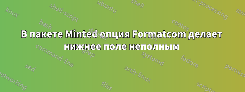 В пакете Minted опция Formatcom делает нижнее поле неполным