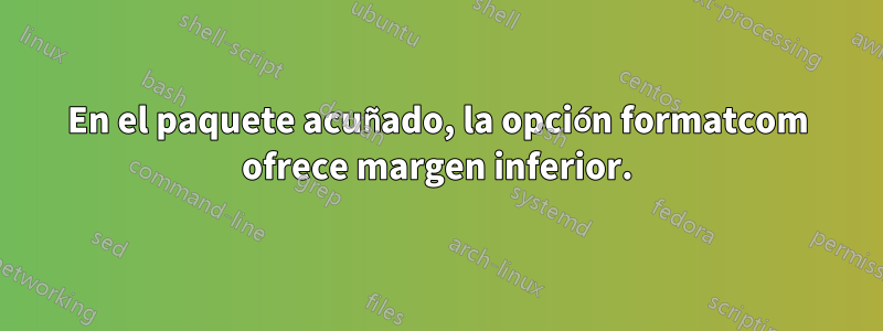 En el paquete acuñado, la opción formatcom ofrece margen inferior.