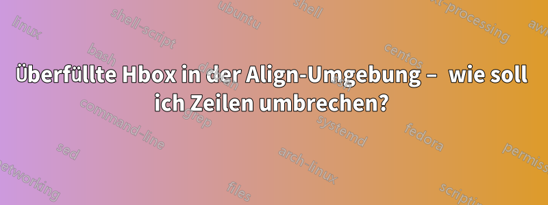 Überfüllte Hbox in der Align-Umgebung – wie soll ich Zeilen umbrechen?