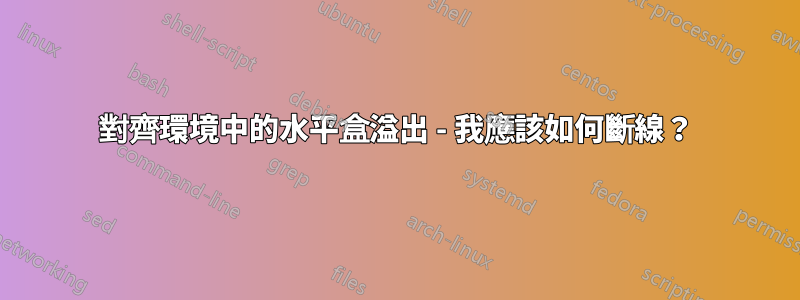 對齊環境中的水平盒溢出 - 我應該如何斷線？