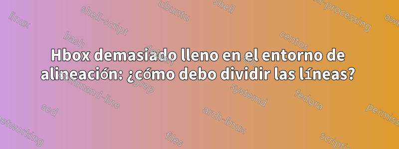 Hbox demasiado lleno en el entorno de alineación: ¿cómo debo dividir las líneas?