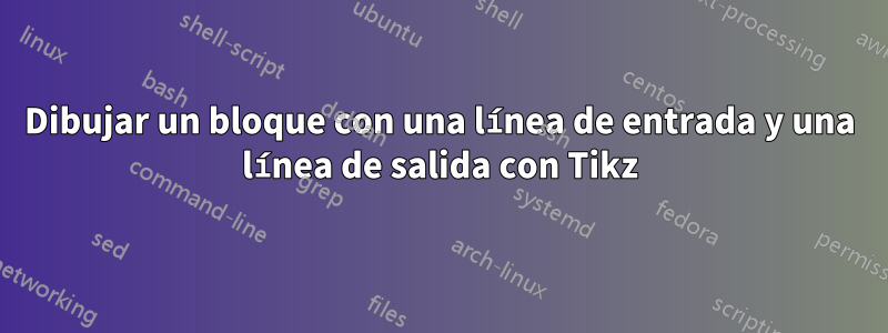 Dibujar un bloque con una línea de entrada y una línea de salida con Tikz