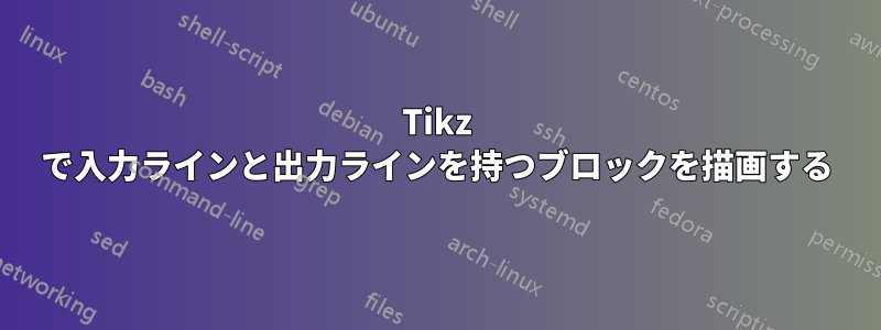 Tikz で入力ラインと出力ラインを持つブロックを描画する