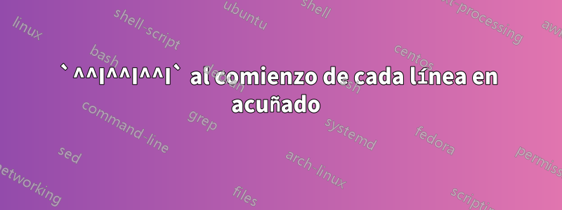 `^^I^^I^^I` al comienzo de cada línea en acuñado 