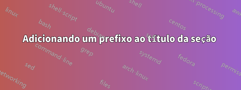 Adicionando um prefixo ao título da seção