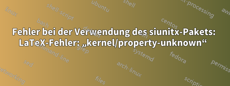 Fehler bei der Verwendung des siunitx-Pakets: LaTeX-Fehler: „kernel/property-unknown“ 