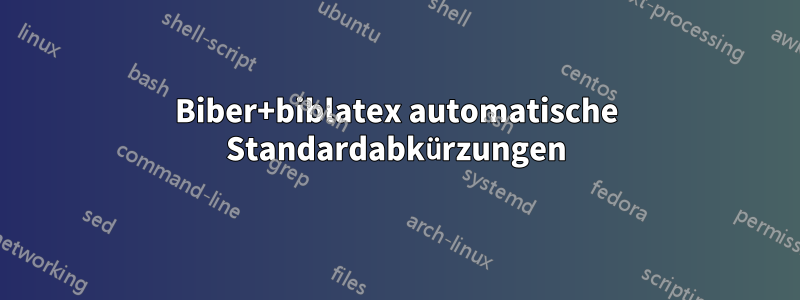 Biber+biblatex automatische Standardabkürzungen