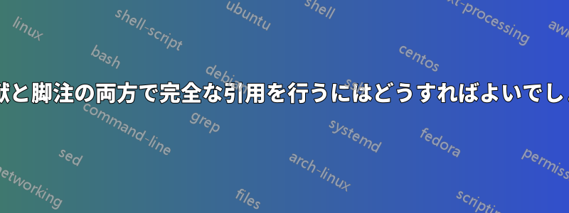 参考文献と脚注の両方で完全な引用を行うにはどうすればよいでしょうか?