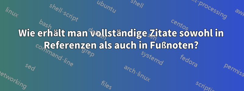 Wie erhält man vollständige Zitate sowohl in Referenzen als auch in Fußnoten?