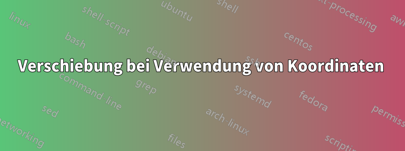 Verschiebung bei Verwendung von Koordinaten