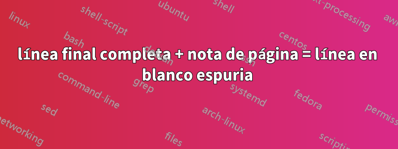 línea final completa + nota de página = línea en blanco espuria