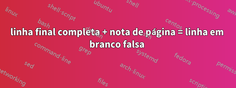 linha final completa + nota de página = linha em branco falsa