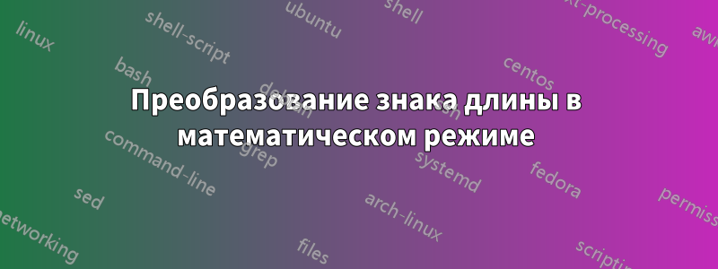 Преобразование знака длины в математическом режиме