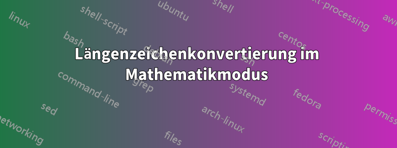 Längenzeichenkonvertierung im Mathematikmodus