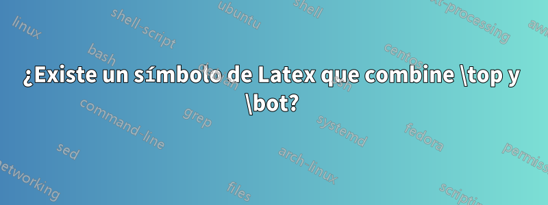 ¿Existe un símbolo de Latex que combine \top y \bot?