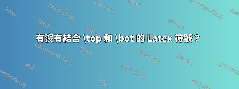 有沒有結合 \top 和 \bot 的 Latex 符號？