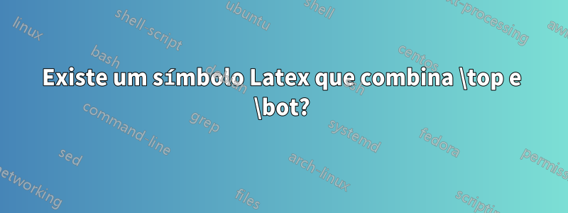 Existe um símbolo Latex que combina \top e \bot?