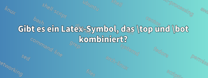 Gibt es ein Latex-Symbol, das \top und \bot kombiniert?