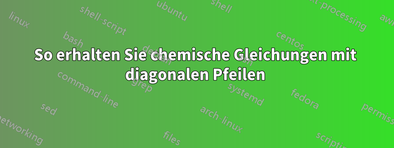 So erhalten Sie chemische Gleichungen mit diagonalen Pfeilen