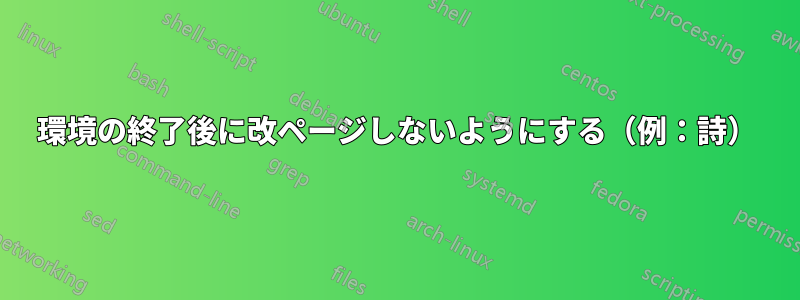 環境の終了後に改ページしないようにする（例：詩）