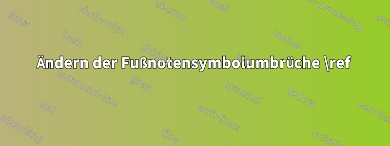 Ändern der Fußnotensymbolumbrüche \ref