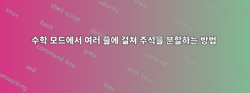 수학 모드에서 여러 줄에 걸쳐 주석을 분할하는 방법