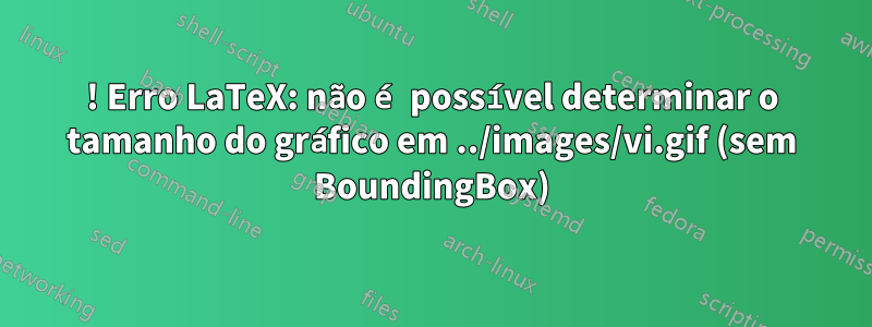 ! Erro LaTeX: não é possível determinar o tamanho do gráfico em ../images/vi.gif (sem BoundingBox)