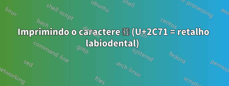 Imprimindo o caractere ⱱ (U+2C71 = retalho labiodental) 