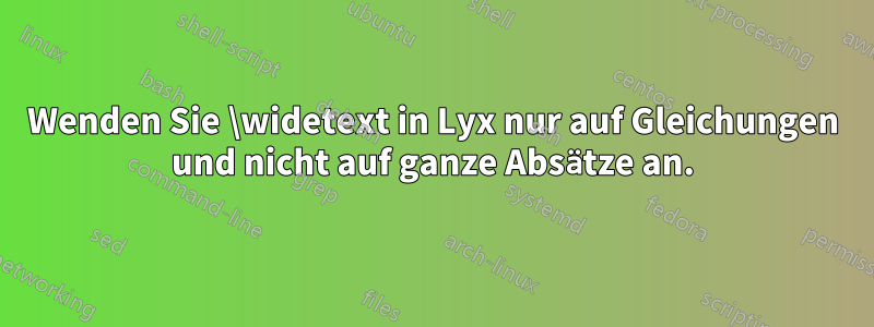 Wenden Sie \widetext in Lyx nur auf Gleichungen und nicht auf ganze Absätze an.