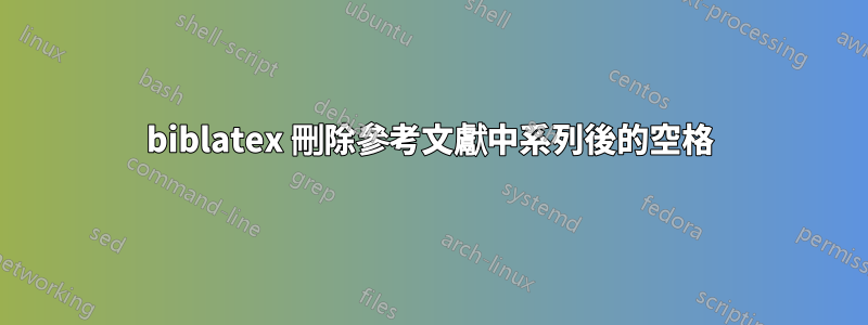 biblatex 刪除參考文獻中系列後的空格